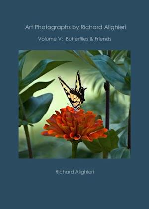 Art Photographs by Richard Alighieri: Volume V - Butterflies & Friends