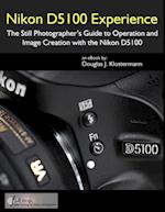 Nikon D5100 Experience - The Still Photographer's Guide to Operation and Image Creation with the Nikon D5100