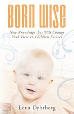 Born Wise: New Knowledge That Will Change Your View on Children Forever 