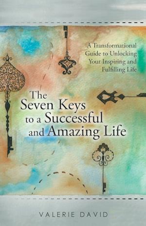 The Seven Keys to a Successful and Amazing Life