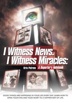 I Witness News. I Witness Miracles: a Reporter's Notebook