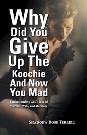 Why Did You Give up the Koochie and Now You Mad