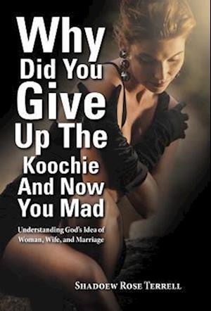 Why Did You Give Up the Koochie and Now You Mad