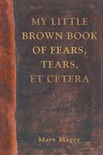 My Little Brown Book of Fears, Tears, Et Cetera