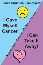 I Gave Myself Cancer, I Can Take It Away!