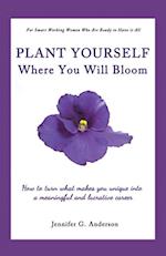 Plant Yourself Where You Will Bloom