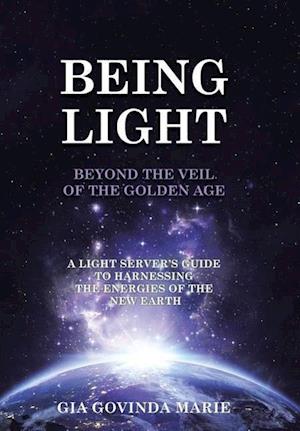 BEING LIGHT Beyond the Veil of The Golden Age