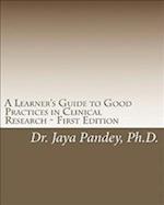 A Learner's Guide to Good Practices in Clinical Research - First Edition