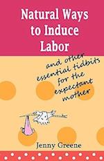 Natural Ways to Induce Labor and Other Essential Tidbits for the Expectant Mother