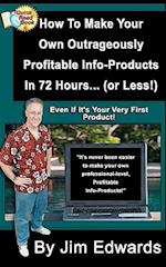 How To Make Your Own Outrageously Profitable Info-Products In 72 Hours... (or Less!)