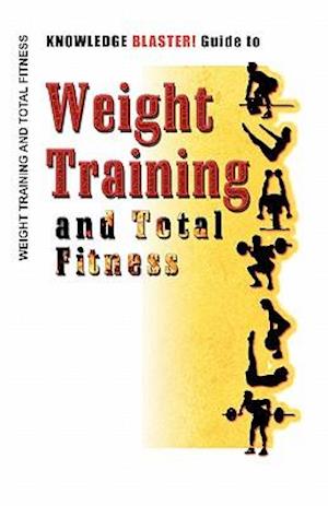 Knowledge Blaster! Guide to Weight Training and Total Fitness