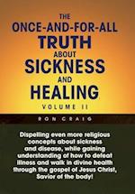 The Once-And-For-All Truth About Sickness and Healing: Volume Ii: Volume Ii 