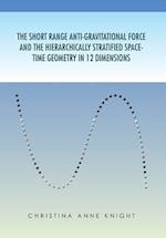 The Short Range Anti-Gravitational Force and the Hierarchichally Stratified Space-Time Geometry in 12 Dimensions