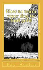 How to Train Your Dog to Find Gold