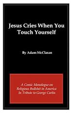 Jesus Cries When You Touch Yourself