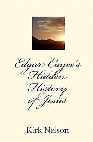 Edgar Cayce's Hidden History of Jesus