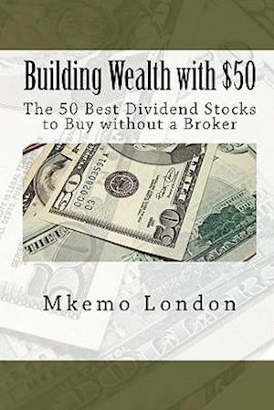 Building Wealth with $50: The 50 Best Dividend Stocks to Buy without a Broker
