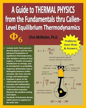 A Guide to Thermal Physics: from the Fundamentals thru Callen-Level Equilibrium Thermodynamics