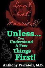 Don't Get Married! (Unless You Understand a Few Things First)