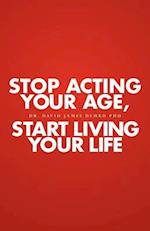 Stop Acting Your Age, Start Living Your Life