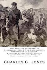 The Siege of Savannah in December, 1864, & the Confederate Operations in Georgia & the Third Military District of South Carolina During General Sherma