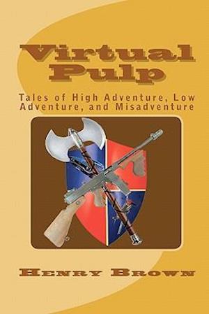 Virtual Pulp: Tales of High Adventure, Low Adventure, and Misadventure