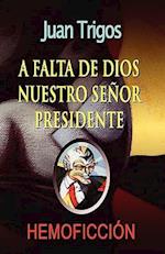 A Falta de Dios Nuestro Señor Presidente