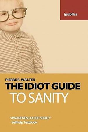 The Idiot Guide to Sanity