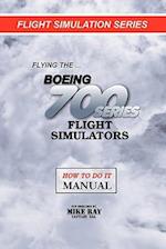 Flying the Boeing 700 Series Flight Simulators: Flight Simulation Series 
