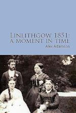 Linlithgow 1851: A Moment In Time: A portrait of a Scottish burgh in the middle of the Nineteenth Century 