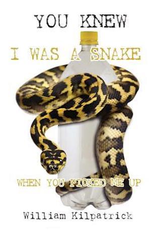 You Knew I Was a Snake When You Picked Me Up