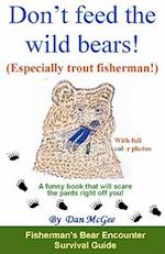 Don't Feed the Wild Bears! (Especially Trout Fisherman!)