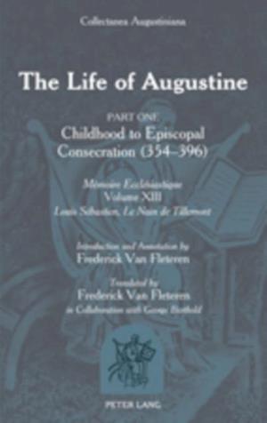 The Life of Augustine : Part One: Childhood to Episcopal Consecration (354-396) Memoire Ecclesiastique Volume XIII