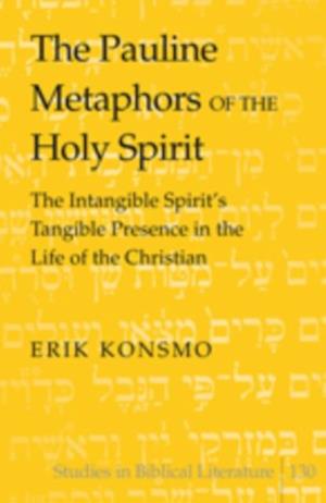 The Pauline Metaphors of the Holy Spirit : The Intangible Spirit's Tangible Presence in the Life of the Christian