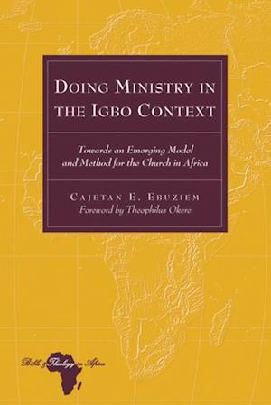Doing Ministry in the Igbo Context : Towards an Emerging Model and Method for the Church in Africa