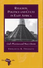 Religion, Politics and Cults in East Africa : God's Warriors and Mary's Saints
