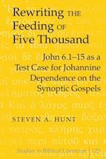 Rewriting the Feeding of Five Thousand : John 6.1-15 as a Test Case for Johannine Dependence on the Synoptic Gospels
