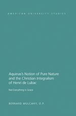 Aquinas's Notion of Pure Nature and the Christian Integralism of Henri De Lubac : Not Everything is Grace