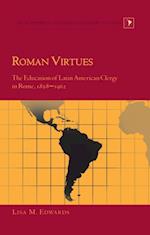 Roman Virtues : The Education of Latin American Clergy in Rome, 1858-1962