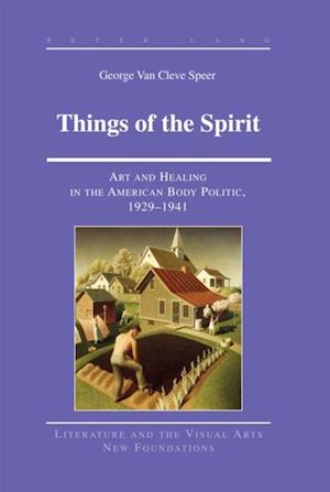 Things of the Spirit : Art and Healing in the American Body Politic, 1929-1941