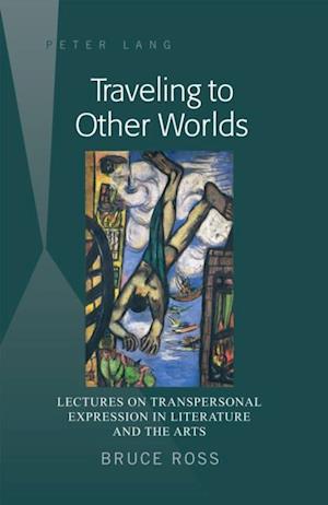 Traveling to Other Worlds : Lectures on Transpersonal Expression in Literature and the Arts