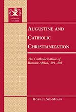 Augustine and Catholic Christianization : The Catholicization of Roman Africa, 391-408