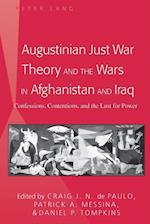 Augustinian Just War Theory and the Wars in Afghanistan and Iraq : Confessions, Contentions, and the Lust for Power