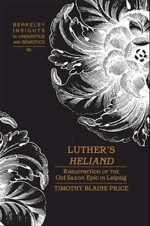 Luther's Heliand : Resurrection of the Old Saxon Epic in Leipzig