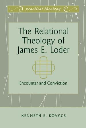 The Relational Theology of James E. Loder : Encounter and Conviction