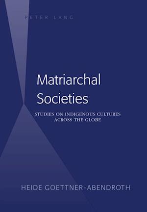 Matriarchal Societies : Studies on Indigenous Cultures Across the Globe