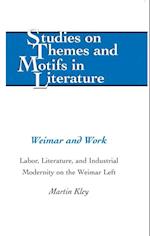 Weimar and Work : Labor, Literature, and Industrial Modernity on the Weimar Left