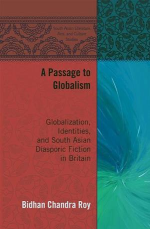 A Passage to Globalism : Globalization, Identities, and South Asian Diasporic Fiction in Britain