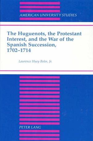 Huguenots, the Protestant Interest, and the War of the Spanish Succession, 1702-1714