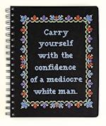Carry Yourself with the Confidence of a Mediocre White Man Notebook